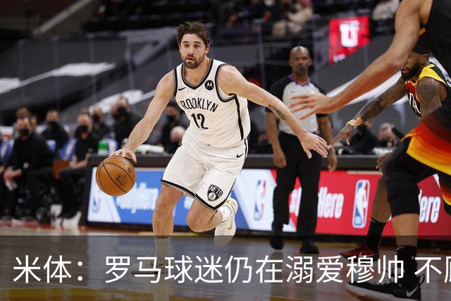 米体：罗马球迷仍在溺爱穆帅 不顾一切的支持他